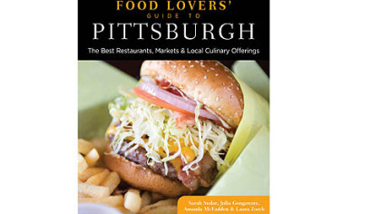 "Food Lovers' Guide to Pittsburgh: The Best Restaurants, Markets & Local Culinary Offerings" by local bloggers Sarah Sudar, Julia Gongaware, Amanda McFadden and Laura Zorch.