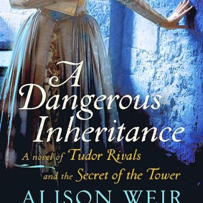 "A Dangerous Inheritance" (2012) by Alison Weir.