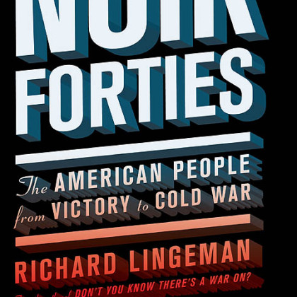 "The Noir Forties: The American People from Victory to Cold War" (2012) by Richard Lingeman.